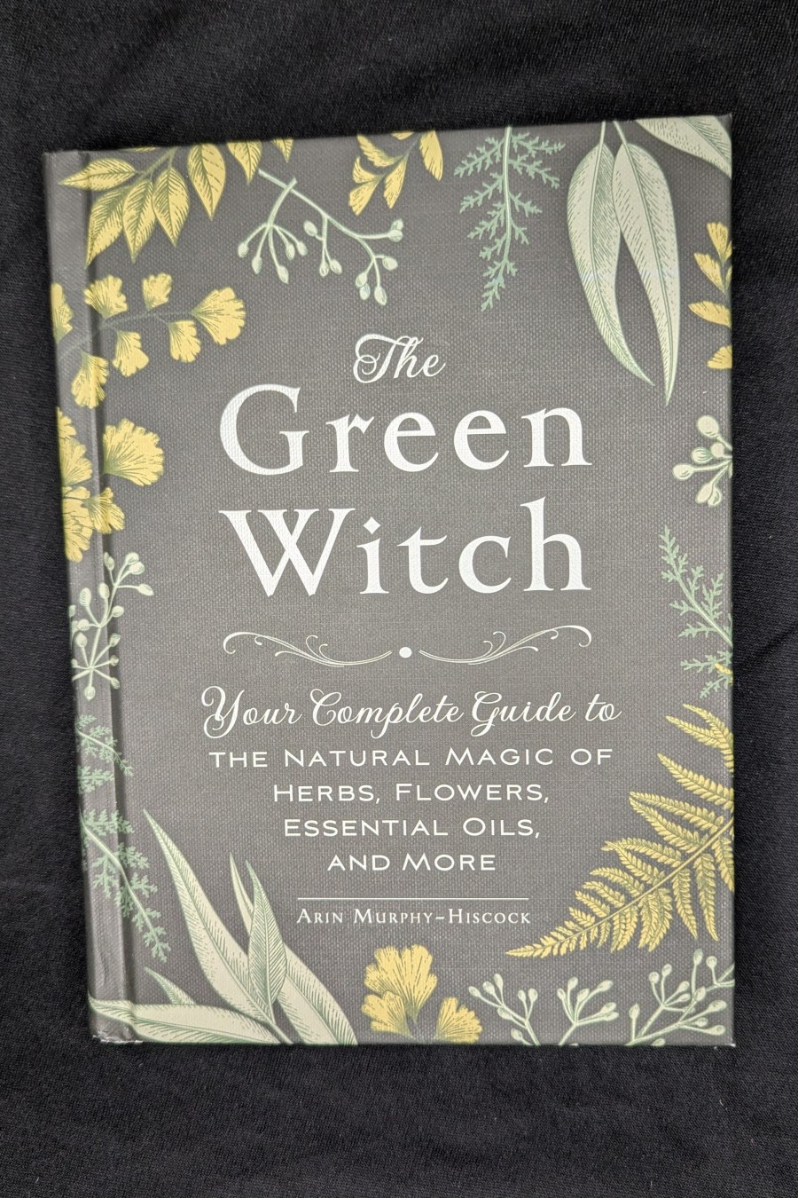 The Green Witch: Your Complete Guide to the Natural Magic of Herbs, Flowers, Essential Oils, and More