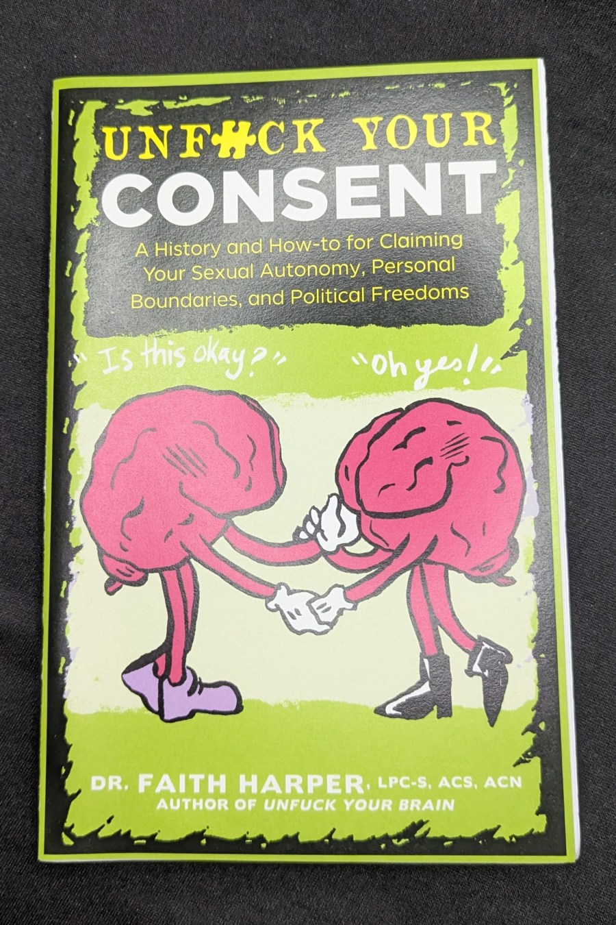Unfuck Your Consent: A History and How-to for Claiming Your Sexual Autonomy, Personal Boundaries, and Political Freedoms