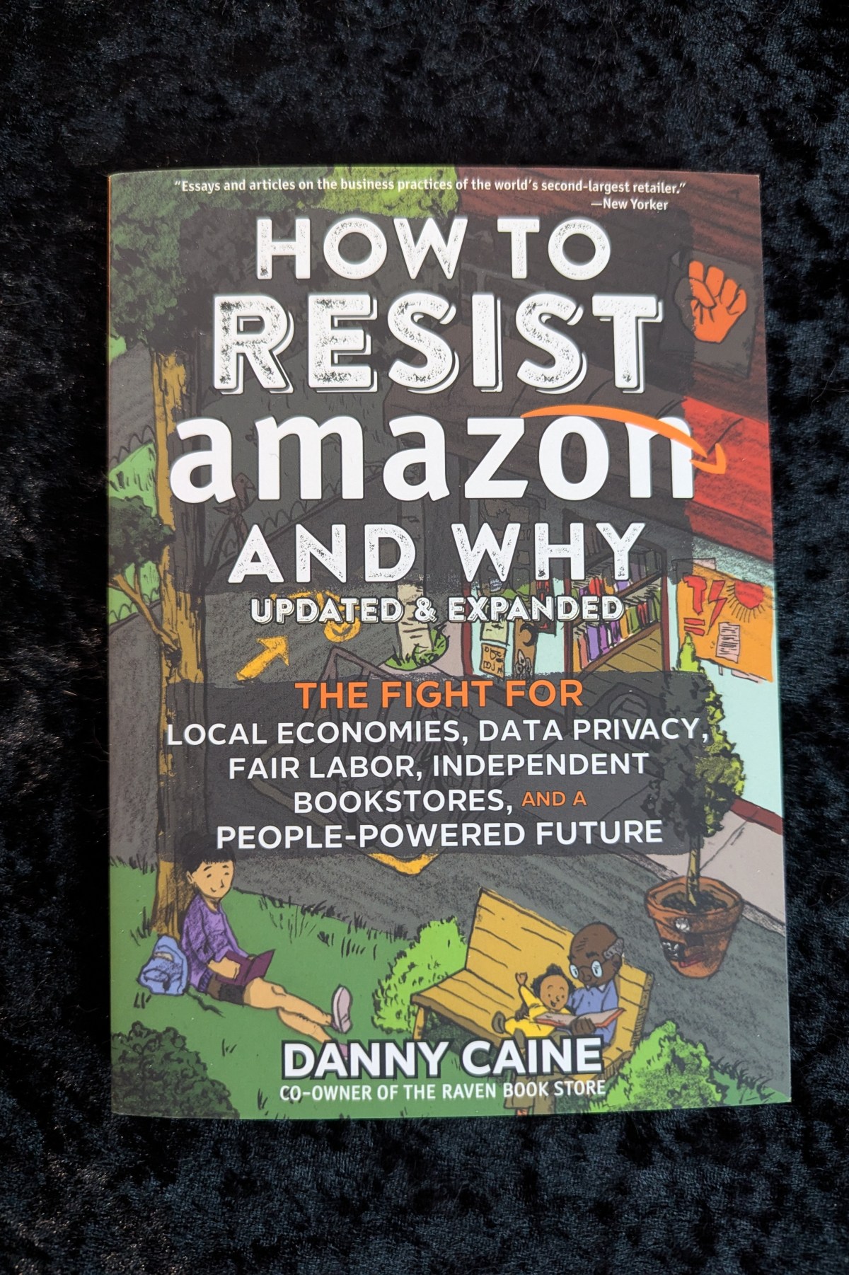 How to Resist Amazon and Why: The Fight for Local Economics, Data Privacy, Fair Labor, Independent Bookstores, and a People-Powered Future!